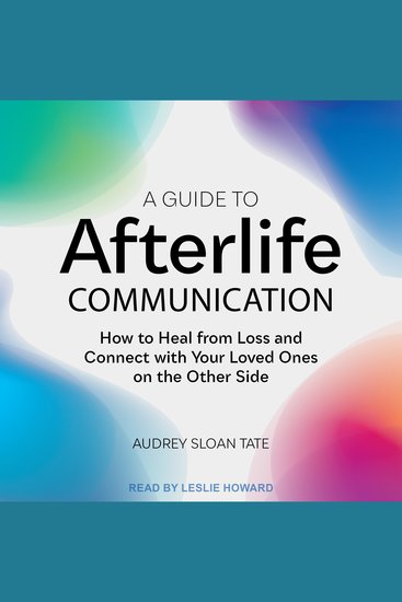 A Guide to Afterlife Communication - How to Heal from Loss and Connect with Your Loved Ones on the Other Side - cover