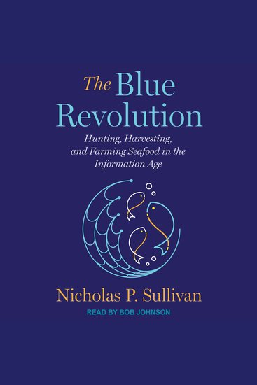 The Blue Revolution - Hunting Harvesting and Farming Seafood in the Information Age - cover