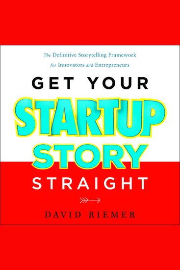 Get Your Startup Story Straight - The Definitive Storytelling Framework for Innovators and Entrepreneurs - cover