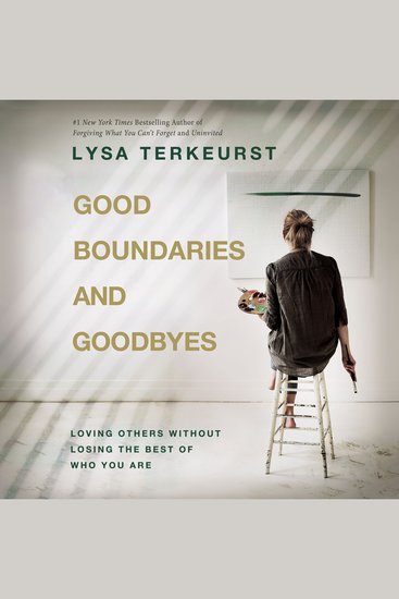 Good Boundaries and Goodbyes - Loving Others Without Losing the Best of Who You Are - cover