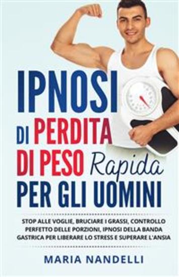 IPNOSI DI PERDITA DI PESO RAPIDA PER GLI UOMINI Stop alle voglie bruciare i grassi controllo perfetto delle porzioni ipnosi della banda gastrica per liberare lo stress e superare l'ansia - cover