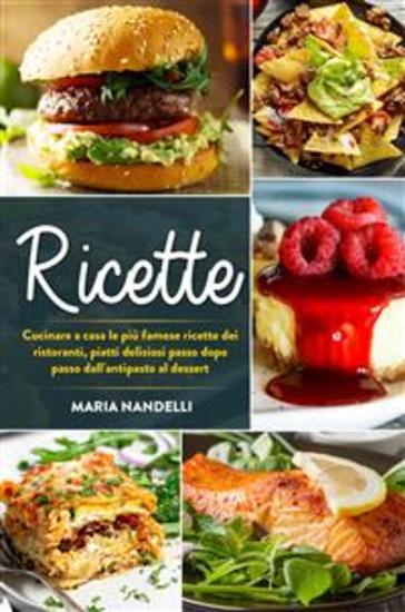 Ricette Cucinare a casa le più famose ricette dei ristoranti piatti deliziosi passo dopo passo dall'antipasto al dessert - cover