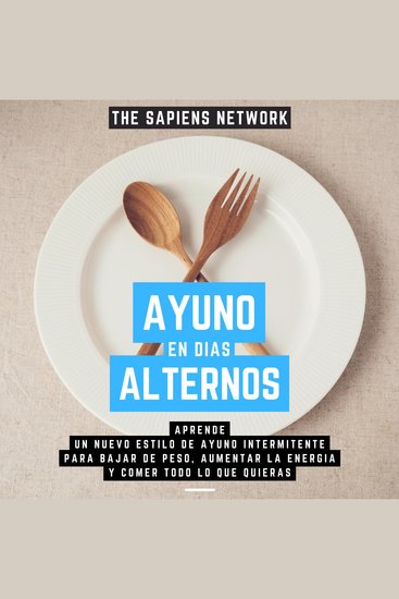 Ayuno En Dias Alternos - Aprende Un Nuevo Estilo De Ayuno Intermitente Para Bajar De Peso Aumentar La Energia Y Comer Todo Lo Que Quieras - cover