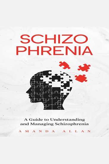 Schizophrenia - A Guide to Understanding and Managing Schizophrenia - cover