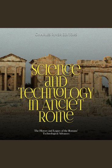 Science and Technology in Ancient Rome: The History and Legacy of the Romans’ Technological Advances - cover