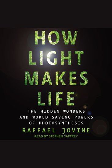 How Light Makes Life - The Hidden Wonders and World-Saving Powers of Photosynthesis - cover