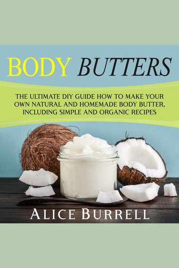 Body Butters: The Ultimate DIY Guide on How to Make Your Own Natural and Homemade Body Butter Including Simple and Organic Recipes - cover