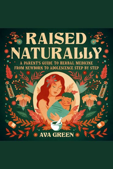Raised Naturally - A Parent’s Guide to Herbal Medicine From Newborn to Adolescence Step by Step - cover