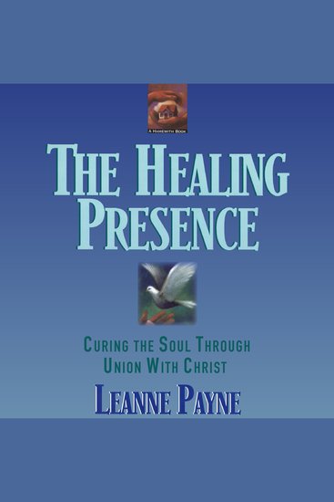 The Healing Presence - Curing The Soul Through Union With Christ - cover