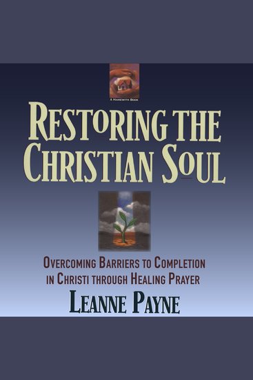 Restoring The Christian Soul - Overcoming Barriers to Completion in Christ Through Healing prayer - cover