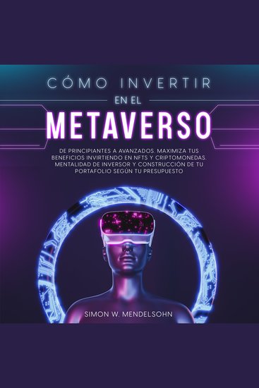 Cómo invertir en el Metaverso - De principiantes a avanzados Maximiza tus beneficios invirtiendo en NFTs y criptomonedas Mentalidad de inversor y construcción de tu portafolio según tu presupuesto - cover