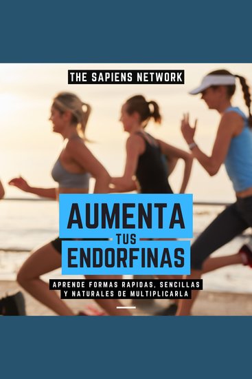 Aumenta Tus Endorfinas - Aprende Formas Rapidas Sencillas Y Naturales De Multiplicarla - cover