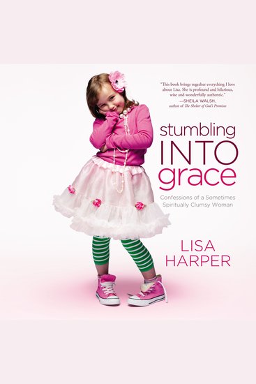 Stumbling Into Grace - Confessions of a Sometimes Spiritually Clumsy Woman - cover