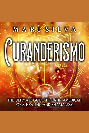 Curanderismo: The Ultimate Guide to Latin American Folk Healing and Shamanism - cover