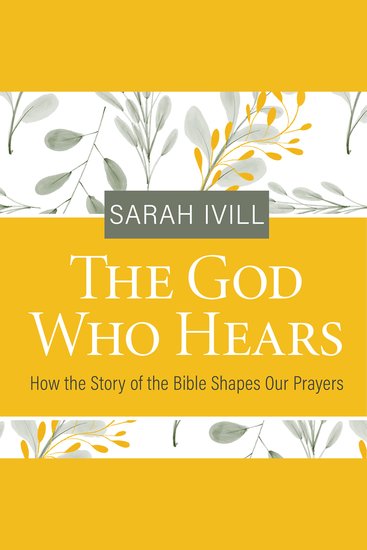 The God Who Hears - How the Story of the Bible Shapes Our Prayers - cover