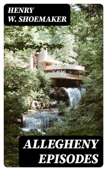 Allegheny Episodes - Folk Lore and Legends Collected in Northern and Western Pennsylvania - cover