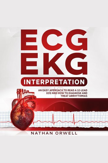 ECG EKG Interpretation - An Easy Approach to Read a 12-Lead ECG and How to Diagnose and Treat Arrhythmias - cover