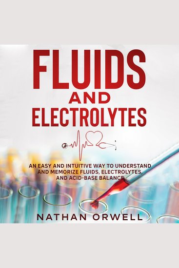 Fluids and Electrolytes - An Easy and Intuitive Way to Understand and Memorize Fluids Electrolytes and Acidic-Base Balance - cover