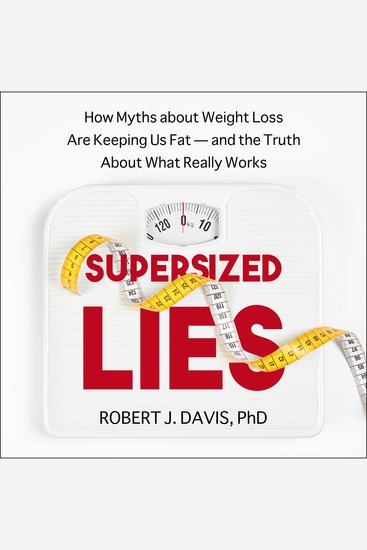 Supersized Lies - How Myths about Weight Loss Are Keeping Us Fat - and the Truth About What Really Works - cover