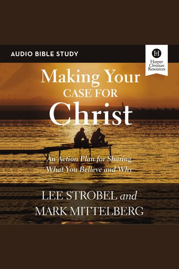 Making Your Case for Christ: Audio Bible Studies - An Action Plan for Sharing What you Believe and Why - cover