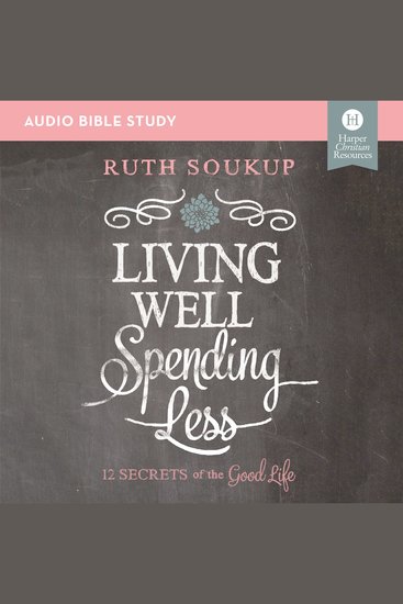 Living Well Spending Less: Audio Bible Studies - 12 Secrets of the Good Life - cover