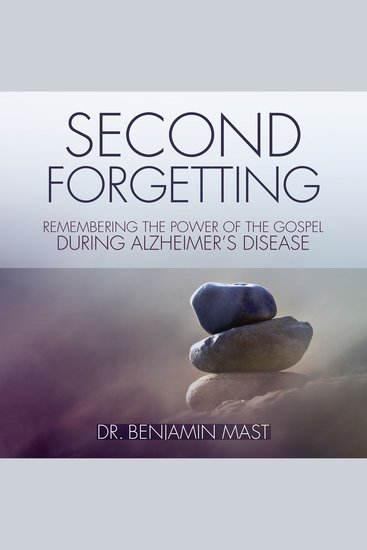 Second Forgetting - Remembering the Power of the Gospel during Alzheimer’s Disease - cover