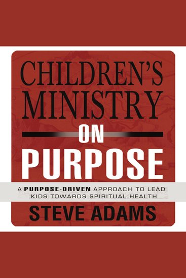 Children's Ministry on Purpose - A Purpose Driven Approach to Lead Kids toward Spiritual Health - cover