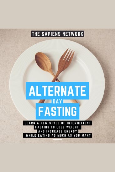Alternate Day Fasting - Learn A New Style Of Intermittent Fasting To Lose Weight And Increase Energy While Eating As Much As You Want - cover