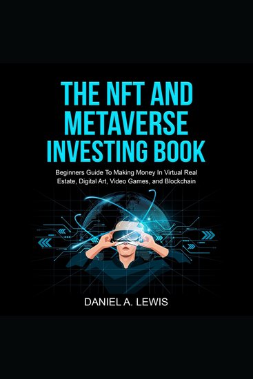 The NFT And Metaverse Investing Book - Beginners Guide To Making Money In Virtual Real Estate Digital Art Video Games And Blockchain - cover