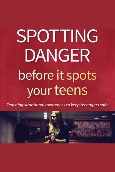 Spotting Danger Before It Spots Your TEENS - Teaching Situational Awareness To Keep Teenagers Safe - cover
