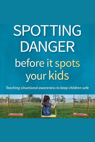Spotting Danger Before It Spots Your KIDS - Teaching Situational Awareness To Keep Children Safe - cover