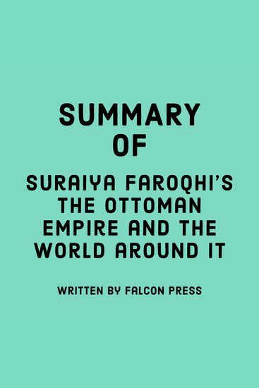 Summary of Suraiya Faroqhi’s The Ottoman Empire and the World Around It - cover