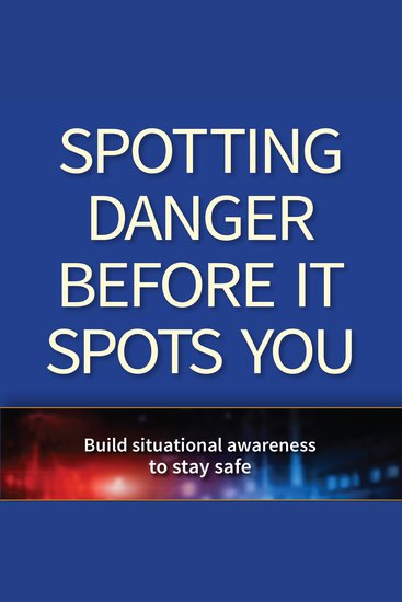 Spotting Danger Before It Spots You - Build Situational Awareness To Stay Safe - cover