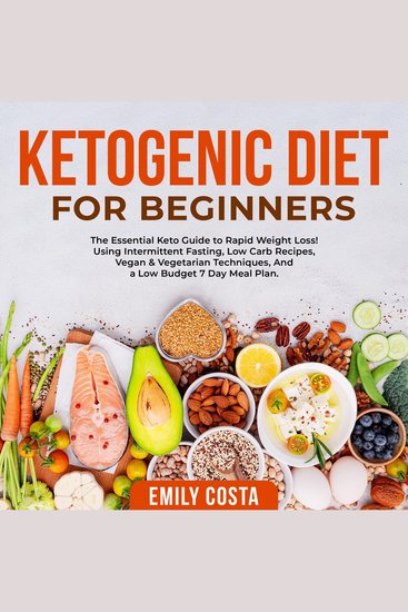 Ketogenic Diet for Beginners: The Essential Keto Guide to Rapid Weight Loss! Using Intermittent Fasting Low Carb Recipes Vegan & Vegetarian Techniques And a Low Budget 7 Day Meal Plan - cover
