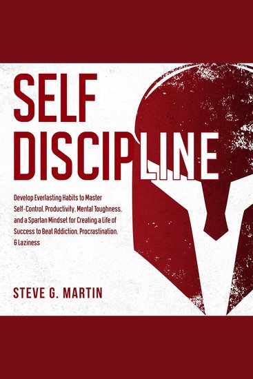 Self Discipline: Develop Everlasting Habits to Master Self-Control Productivity Mental Toughness and a Spartan Mindset for Creating a Life of Success to Beat Addiction Procrastination & Laziness - cover