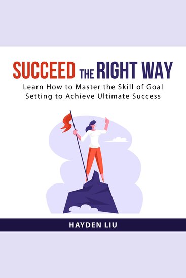 Succeed The Right Way - Learn How to Master the Skill of Goal Setting to Achieve Ultimate Success - cover