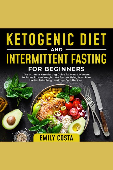Ketogenic Diet and Intermittent Fasting for Beginners: The Ultimate Keto Fasting Guide for Men & Women! Includes Proven Weight Loss Secrets Using Meal Plan Hacks Autophagy and Low Carb Recipes - cover