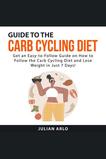 Guide to the Carb Cycling Diet - Get an Easy to Follow Guide on How to Follow the Carb Cycling Diet and Lose Weight in Just 7 Days! - cover