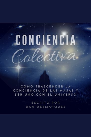 Conciencia Colectiva - Cómo Trascender La Conciencia De Las Masas y Ser Uno Con El Universo - cover