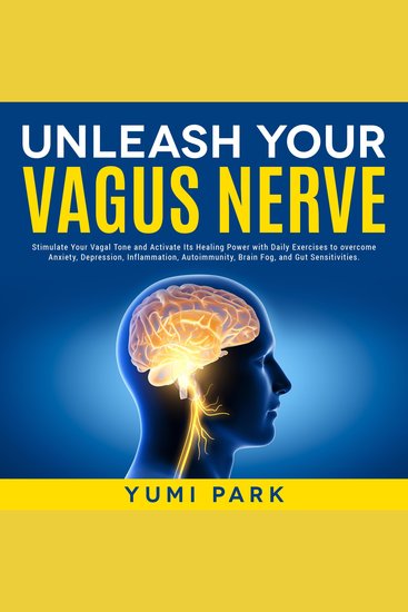 Unleash Your Vagus Nerve: Stimulate Your Vagal Tone and Activate Its Healing Power with Daily Exercises to overcome Anxiety Depression Inflammation Autoimmunity Brain Fog and Gut Sensitivities - cover
