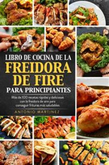 Libro de cocina de la freidora de aire para principiantes Más de 100 recetas rápidas y deliciosas con la freidora de aire para conseguir frituras más saludables - cover
