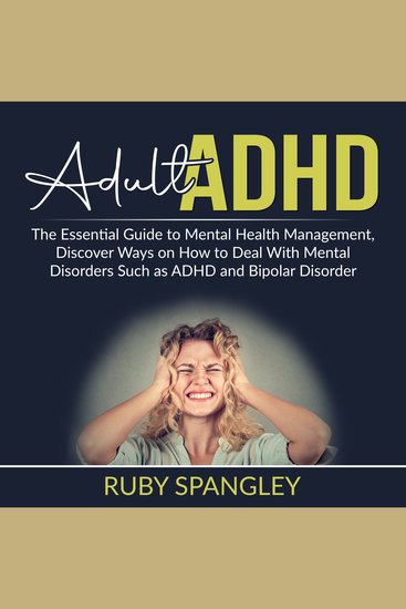 Adult ADHD - The Essential Guide to Mental Health Management Discover Ways on How to Deal With Mental Disorders Such as ADHD and Bipolar Disorder - cover