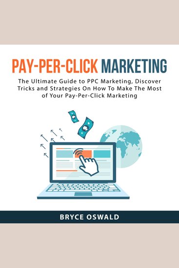 Pay-Per-Click Marketing - The Ultimate Guide to PPC Marketing Discover Tricks and Strategies On How To Make The Most of Your PayPer-Click Marketing - cover