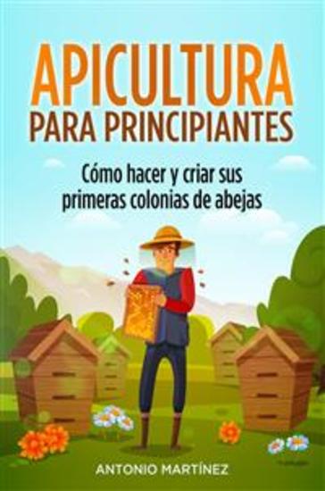 Apicultura para principiantes Cómo hacer y criar sus primeras colonias de abejas - cover