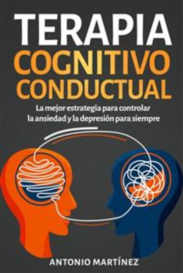 Terapia cognitivo-conductual La mejor estrategia para controlar la ansiedad y la depresión para siempre - cover