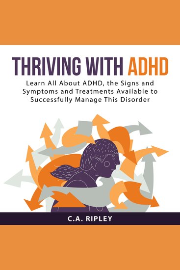 Thriving with ADHD - Learn All About ADHD the Signs and Symptoms and Treatments Available to Successfully Manage This Disorder - cover