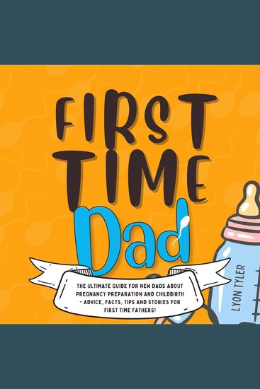 First Time Dad: The Ultimate Guide for New Dads about Pregnancy Preparation and Childbirth - Advice Facts Tips and Stories for First Time Fathers! - cover