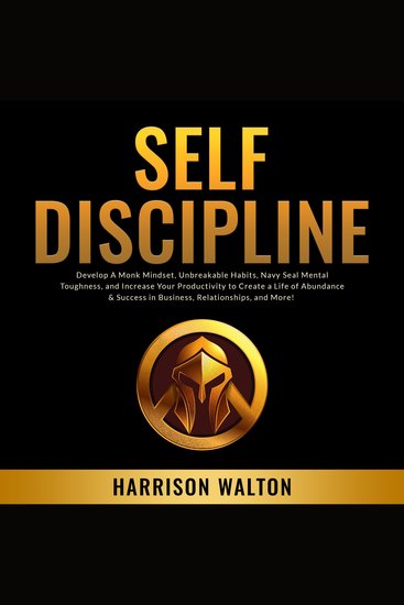 Self-Discipline: Develop A Monk Mindset Unbreakable Habits Navy Seal Mental Toughness and Increase Your Productivity to Create a Life of Abundance & Success in Business Relationships and More! - cover