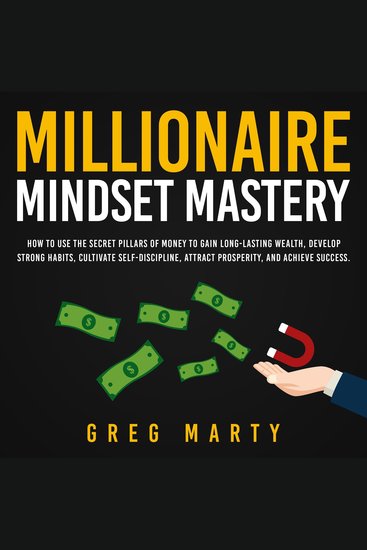 Millionaire Mindset Mastery: How to Use the Secret Pillars of Money to Gain Long-Lasting Wealth Develop Strong Habits Cultivate Self-Discipline Attract Prosperity and Achieve Success - cover