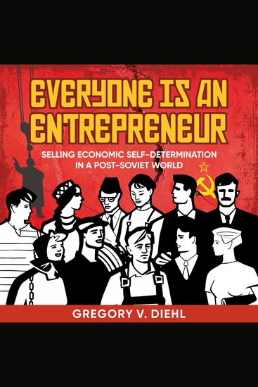 Everyone Is an Entrepreneur - Selling Economic Self-Determination in a Post-Soviet World - cover